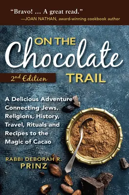 Sur la piste du chocolat : Une délicieuse aventure reliant les juifs, les religions, l'histoire, les voyages, les rituels et les recettes à la magie du cacao (2e édition). - On the Chocolate Trail: A Delicious Adventure Connecting Jews, Religions, History, Travel, Rituals and Recipes to the Magic of Cacao (2nd Edit
