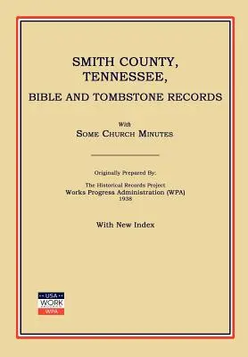 Smith County, Tennessee, Bible and Tombstone Records, with Some Church Minutes (Works Progress Administration (Wpa)) - Smith County, Tennessee, Bible and Tombstone Records. with Some Church Minutes. (Works Progress Administration (Wpa))