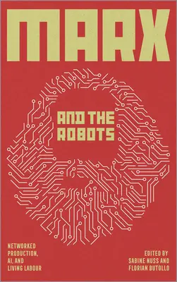 Marx et les robots : La production en réseau, l'intelligence artificielle et le travail humain - Marx and the Robots: Networked Production, Ai, and Human Labour