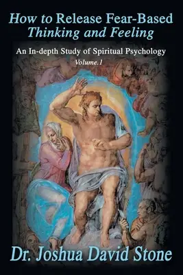 Comment se libérer des pensées et des sentiments basés sur la peur : Une étude approfondie de la psychologie spirituelle Vol. 1 - How to Release Fear-Based Thinking and Feeling: An In-Depth Study of Spiritual Psychology Vol. 1