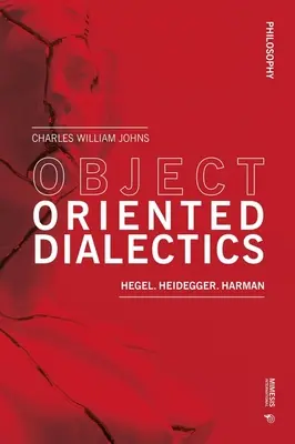 Dialectique orientée objet : Hegel, Heidegger, Harman - Object Oriented Dialectics: Hegel, Heidegger, Harman
