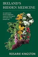 La médecine cachée de l'Irlande : Une exploration de la médecine indigène irlandaise, de la légende et du mythe à nos jours - Ireland's Hidden Medicine: An Exploration of Irish Indigenous Medicine from Legend and Myth to the Present Day
