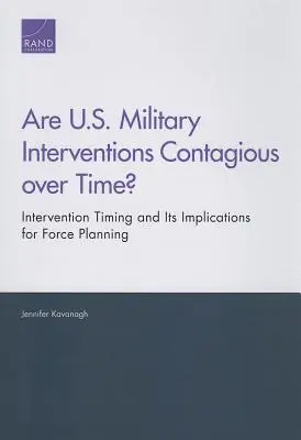 Les interventions militaires américaines sont-elles contagieuses dans le temps ? Le calendrier des interventions et ses implications pour la planification des forces - Are U.S. Military Interventions Contagious over Time? Intervention Timing and Its Implications for Force Planning