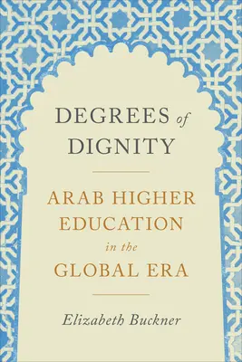 Degrés de dignité : L'enseignement supérieur arabe à l'ère de la mondialisation - Degrees of Dignity: Arab Higher Education in the Global Era