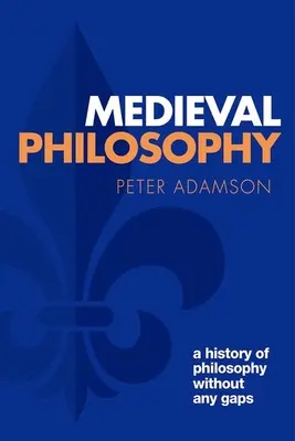 La philosophie médiévale : Une histoire de la philosophie sans lacunes, Volume 4 - Medieval Philosophy: A History of Philosophy Without Any Gaps, Volume 4