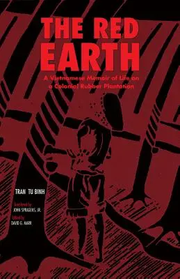 La Terre rouge : Un mémoire vietnamien sur la vie dans une plantation coloniale d'hévéas - The Red Earth: A Vietnamese Memoir of Life on a Colonial Rubber Plantation