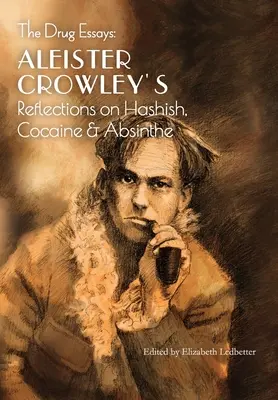 Les Essais sur les Drogues : Réflexions d'Aleister Crowley sur le haschisch, la cocaïne et l'absinthe - The Drug Essays: Aleister Crowley's Reflections on Hashish, Cocaine & Absinthe