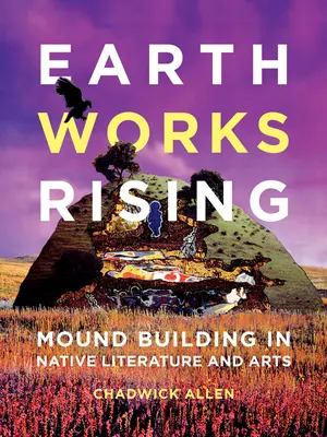 Earthworks Rising : La construction de tumulus dans la littérature et les arts autochtones - Earthworks Rising: Mound Building in Native Literature and Arts