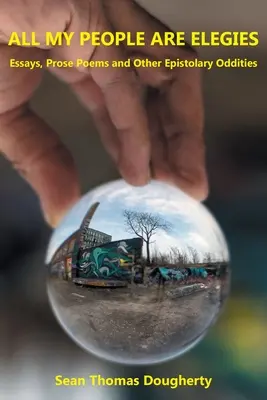 Toutes mes personnes sont des élégies : Essais, poèmes en prose et autres bizarreries épistolaires - All My People Are Elegies: Essays, Prose Poems and Other Epistolary Oddities