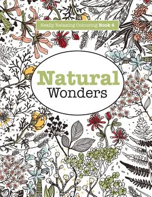 Livre de coloriage vraiment relaxant 4 : Merveilles naturelles - Un voyage coloré à travers le monde naturel - Really RELAXING Colouring Book 4: Natural Wonders - A Colourful Journey Through the Natural World