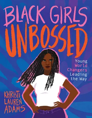 Black Girls Unbossed : Des jeunes qui changent le monde et qui ouvrent la voie - Black Girls Unbossed: Young World Changers Leading the Way