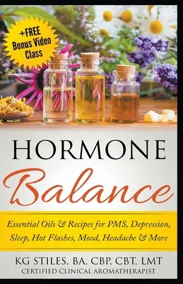 Huiles essentielles pour l'équilibre hormonal et recettes pour le syndrome prémenstruel, la dépression, le sommeil, les bouffées de chaleur, l'humeur, les maux de tête, etc. - Hormone Balance Essential Oils & Recipes for PMS, Depression, Sleep, Hot Flashes, Mood, Headache & More