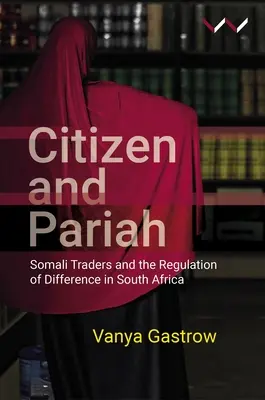 Citoyen et paria : Les commerçants somaliens et la régulation de la différence en Afrique du Sud - Citizen and Pariah: Somali Traders and the Regulation of Difference in South Africa