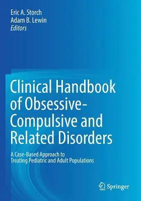 Manuel clinique des troubles obsessionnels-compulsifs et apparentés : Une approche basée sur les cas pour traiter les populations pédiatriques et adultes - Clinical Handbook of Obsessive-Compulsive and Related Disorders: A Case-Based Approach to Treating Pediatric and Adult Populations