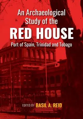 Une étude archéologique de la Maison Rouge, Port d'Espagne, Trinité-et-Tobago - An Archaeological Study of the Red House, Port of Spain, Trinidad and Tobago