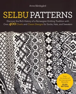 Selbu Patterns : Découvrez la riche histoire d'une tradition norvégienne du tricot avec plus de 400 diagrammes et modèles classiques pour chaussettes, bonnets et chapeaux, - Selbu Patterns: Discover the Rich History of a Norwegian Knitting Tradition with Over 400 Charts and Classic Designs for Socks, Hats,