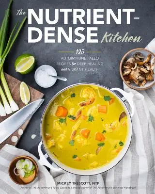 The Nutrient-Dense Kitchen : 125 recettes paléo auto-immunes pour une guérison profonde et une santé éclatante - The Nutrient-Dense Kitchen: 125 Autoimmune Paleo Recipes for Deep Healing and Vibrant Health
