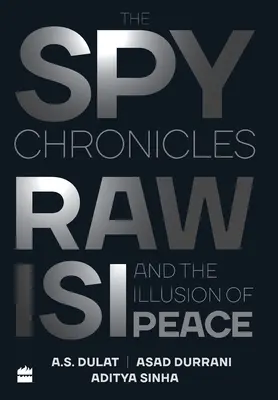 Chroniques d'espionnage : RAW, ISI et l'illusion de la paix - The Spy Chronicles: RAW, ISI and the Illusion of Peace