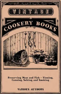 Préserver la viande et le poisson - Etamage, mise en conserve, salage et fumage - Preserving Meat and Fish - Tinning, Canning, Salting and Smoking