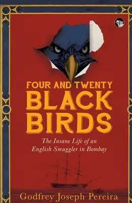 Quatre et vingt merles : la vie folle d'un contrebandier anglais à Bombay - Four and Twenty Blackbirds the Insane Life of an English Smuggler in Bombay