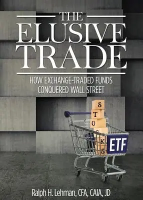 Elusive Trade : Comment les fonds négociés en bourse ont conquis Wall Street - Elusive Trade: How Exchange-Traded Funds Conquered Wall Street