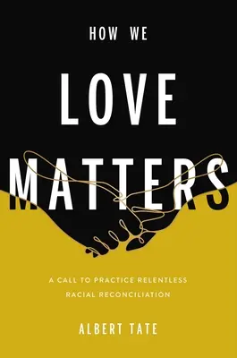 How We Love Matters : Un appel à pratiquer une réconciliation raciale sans relâche - How We Love Matters: A Call to Practice Relentless Racial Reconciliation