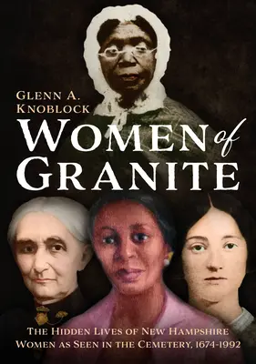 Women of Granite : Les vies cachées des femmes du New Hampshire vues au cimetière, 1674-1992 - Women of Granite: The Hidden Lives of New Hampshire Women as Seen in the Cemetery, 1674-1992