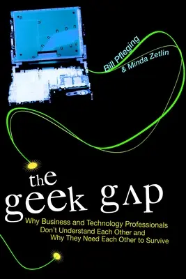 Le fossé des geeks : pourquoi les professionnels des affaires et de la technologie ne se comprennent pas et pourquoi ils ont besoin les uns des autres pour survivre - The Geek Gap: Why Business and Technology Professionals Don't Understand Each Other and Why They Need Each Other to Survive