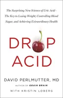 Drop Acid - La nouvelle science surprenante de l'acide urique - La clé de la perte de poids, du contrôle de la glycémie et d'une santé extraordinaire - Drop Acid - The Surprising New Science of Uric Acid - The Key to Losing Weight, Controlling Blood Sugar and Achieving Extraordinary Health