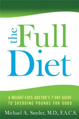 Le régime complet : Le guide de 7 jours d'un médecin spécialiste de la perte de poids pour se débarrasser des kilos pour de bon - The Full Diet: A Weight-Loss Doctor's 7-Day Guide to Shedding Pounds for Good