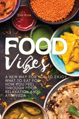Food Vibes : Une nouvelle façon d'apprécier ce que vous mangez pour ce que vous ressentez à travers l'alimentation, la relaxation et l'ayurvéda. - Food Vibes: A New Way for You to Enjoy What to Eat for How You Feel Through Food, relaxation and ayurveda
