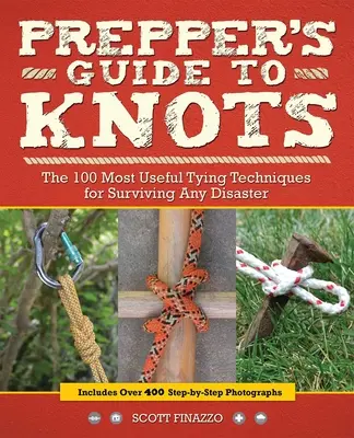 Prepper's Guide to Knots : Les 100 techniques de nouage les plus utiles pour survivre à n'importe quelle catastrophe - Prepper's Guide to Knots: The 100 Most Useful Tying Techniques for Surviving Any Disaster