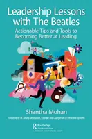 Leçons de leadership avec les Beatles : Des conseils et des outils concrets pour mieux diriger - Leadership Lessons with the Beatles: Actionable Tips and Tools for Becoming Better at Leading