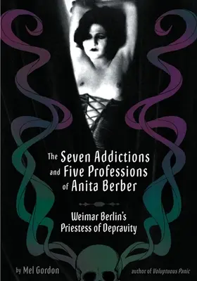 Les sept addictions et les cinq professions d'Anita Berber : la prêtresse de la décadence de Weimar Berlin - The Seven Addictions and Five Professions of Anita Berber: Weimar Berlin's Priestess of Decadence