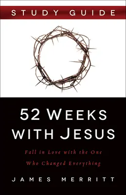 52 semaines avec Jésus : Tomber amoureux de celui qui a tout changé - 52 Weeks with Jesus: Fall in Love with the One Who Changed Everything