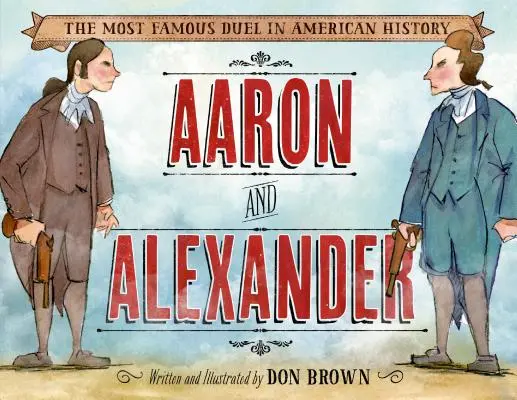 Aaron et Alexandre : Le plus célèbre duel de l'histoire américaine - Aaron and Alexander: The Most Famous Duel in American History