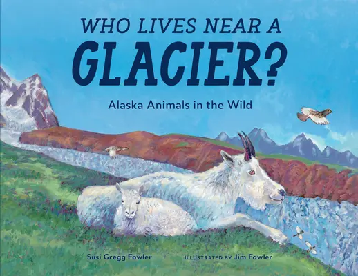 Qui vit près d'un glacier ? Les animaux sauvages de l'Alaska - Who Lives Near a Glacier?: Alaska Animals in the Wild