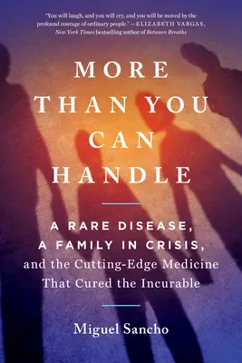 Plus que vous ne pouvez supporter : Une maladie rare, une famille en crise et la médecine de pointe qui a guéri l'incurable - More Than You Can Handle: A Rare Disease, a Family in Crisis, and the Cutting-Edge Medicine That Cured the Incurable