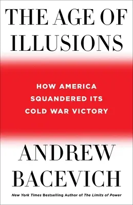 L'âge des illusions : Comment l'Amérique a gâché sa victoire pendant la guerre froide - The Age of Illusions: How America Squandered Its Cold War Victory