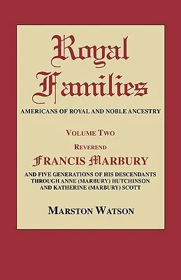 Familles royales : Les Américains d'ascendance royale et noble. Deuxième volume : REV. Francis Marbury et cinq générations de ses descendants à travers le monde. - Royal Families: Americans of Royal and Noble Ancestry. Volume Two: REV. Francis Marbury and Five Generations of His Descendants Throug