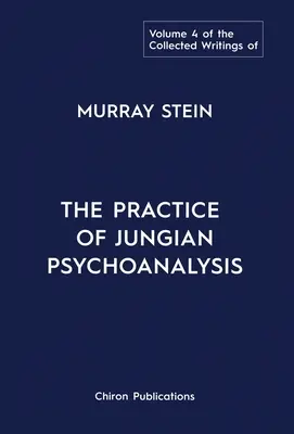 La collection d'écrits de Murray Stein : Volume 4 : La pratique de la psychanalyse jungienne - The Collected Writings of Murray Stein: Volume 4: The Practice of Jungian Psychoanalysis