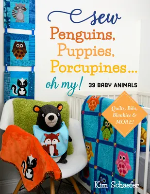 Coudre des pingouins, des chiots, des porcs-épics... Oh My ! Baby Animals ; Quilts, Bibs, Blankies & More ! - Sew Penguins, Puppies, Porcupines... Oh My!: Baby Animals; Quilts, Bibs, Blankies & More!