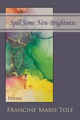 Déverser une nouvelle luminosité : Poèmes - Spill Some New Brightness: Poems