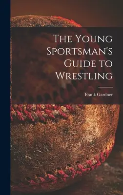 Le guide du jeune sportif pour la lutte - The Young Sportsman's Guide to Wrestling