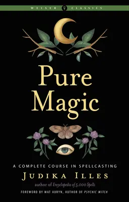 La magie à l'état pur : un cours complet d'envoûtement - Pure Magic: A Complete Course in Spellcasting