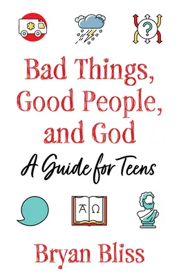 Les mauvaises choses, les bonnes personnes et Dieu : Un guide pour les adolescents - Bad Things, Good People, and God: A Guide for Teens