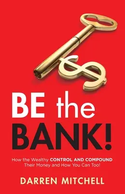 Soyez la banque ! Comment les riches contrôlent et fructifient leur argent et comment vous pouvez le faire aussi ! - Be the Bank!: How the Wealthy CONTROL and COMPOUND Their Money and How You Can Too!