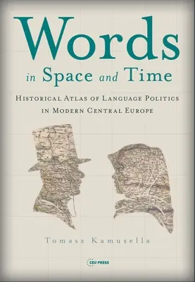 Les mots dans l'espace et le temps : Atlas historique des politiques linguistiques dans l'Europe centrale moderne - Words in Space and Time: A Historical Atlas of Language Politics in Modern Central Europe