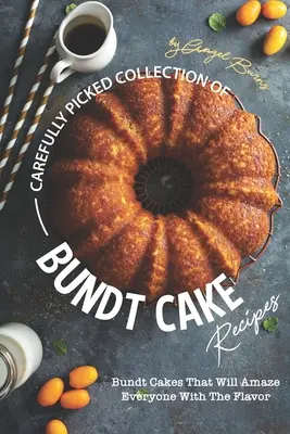 Collection de recettes de gâteaux Bundt soigneusement sélectionnées : Des gâteaux Bundt qui étonneront tout le monde par leur saveur. - Carefully Picked Collection of Bundt Cake Recipes: Bundt Cakes That Will Amaze Everyone with The Flavor