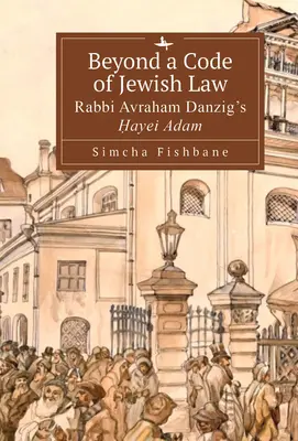 Au-delà d'un code de la loi juive : Le Ḥayei Adam du rabbin Avraham Danzig - Beyond a Code of Jewish Law: Rabbi Avraham Danzig's Ḥayei Adam